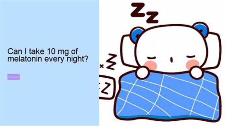 Can I take 10 mg of melatonin every night?