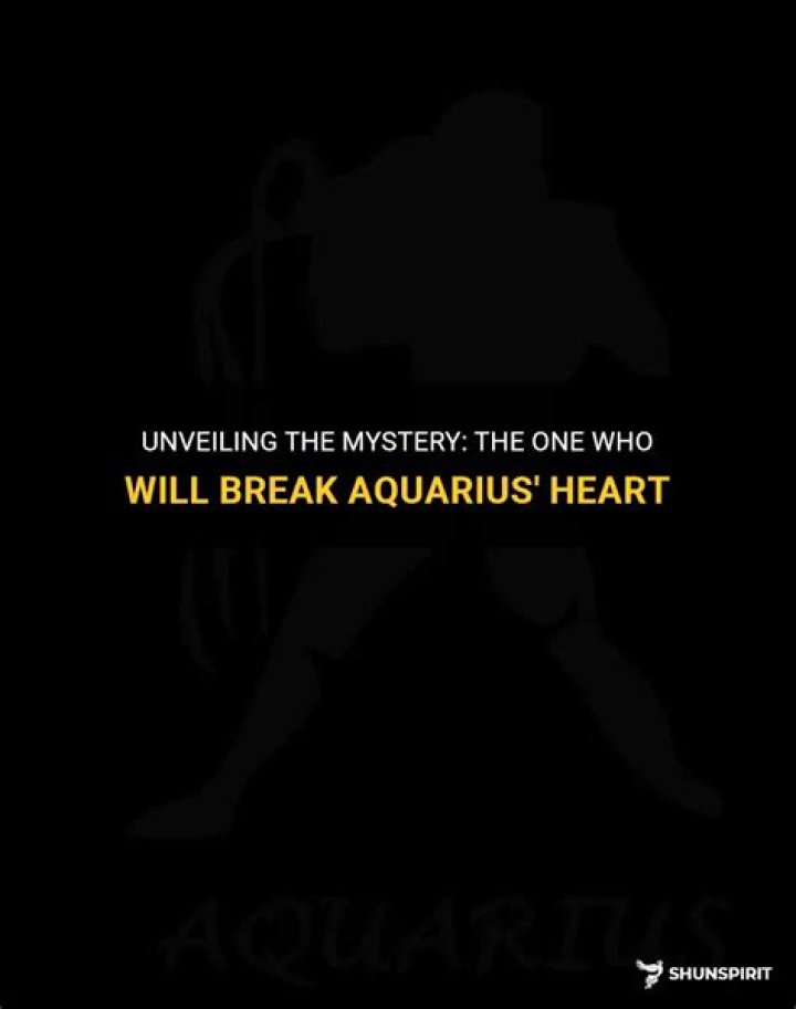 Who breaks Aquarius heart?